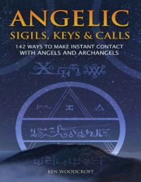 cover of the book Angelic Sigils, Keys and Calls: 142 Ways to Make Instant Contact with Angels and Archangels