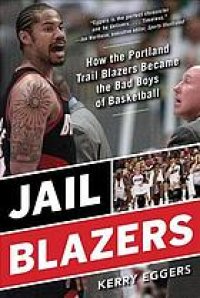 cover of the book Jail Blazers : how the Portland Trail Blazers became the bad boys of basketball