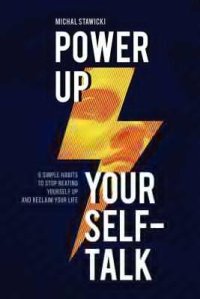 cover of the book Power Up Your Self-Talk: 6 Simple Habits to Stop Beating Yourself Up and Reclaim Your Life