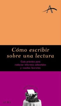 cover of the book Cómo escribir sobre una lectura: Guía práctica para redactar informes editoriales y reseñas literarias