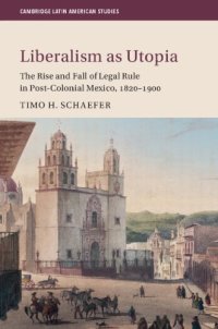 cover of the book Liberalism as Utopia: The Rise and Fall of Legal Rule in Post-Colonial Mexico, 1820-1900