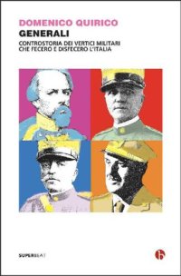 cover of the book Generali : controstoria dei vertici militari che fecero e disfecero l’Italia