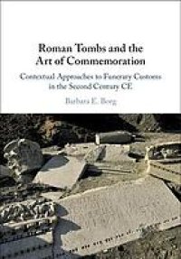 cover of the book Roman Tombs and the Art of Commemoration: Contextual Approaches to Funerary Customs in the Second Century CE