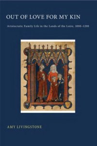 cover of the book Out of Love for My Kin: Aristocratic Family Life in the Lands of the Loire, 1000-1200