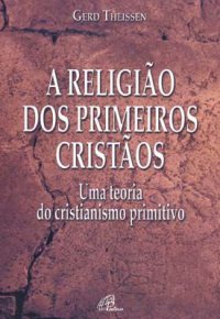 cover of the book A religião do primeiros cristãos: uma teoria do cristianismo primitivo