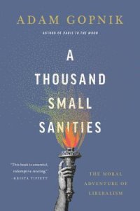 cover of the book A Thousand Small Sanities: The Moral Adventure of Liberalism