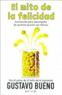 cover of the book El mito de la felicidad: autoayuda para desengaño de quienes buscan ser felices