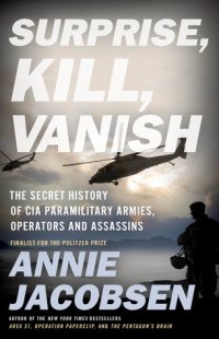 cover of the book Surprise, Kill, Vanish: The Secret History of CIA Paramilitary Armies, Operators, and Assassins