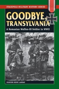 cover of the book Goodbye, Transylvania: A Romanian Waffen-SS Soldier in WWII