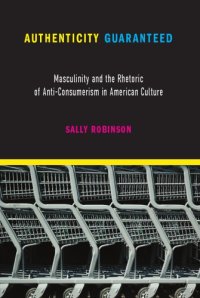 cover of the book Authenticity Guaranteed: Masculinity and the Rhetoric of Anti-Consumerism in American Culture