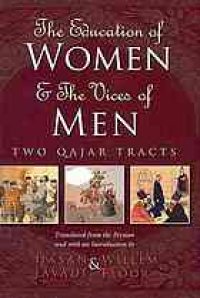 cover of the book The education of women ; and, the vices of men : two Qajar tracts