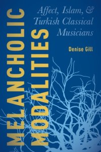 cover of the book Melancholic modalities : affect, Islam, and Turkish classical musicians