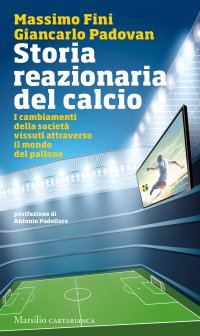 cover of the book Storia reazionaria del calcio. I cambiamenti della società vissuti attraverso il mondo del pallone