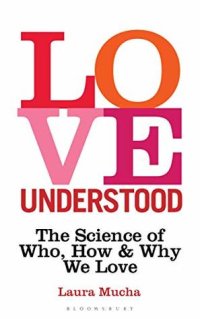 cover of the book Love Understood: The Science of Who, How and Why We Love