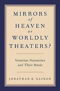 cover of the book Mirrors of heaven or worldly theaters? : Venetian nunneries and their music