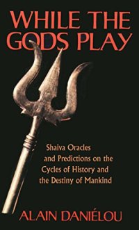 cover of the book While the Gods Play: Shaiva Oracles and Predictions on the Cycles of History and the Destiny of Mankind