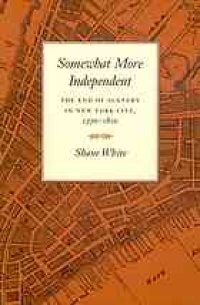 cover of the book Somewhat more independent : the end of slavery in New York City, 1770-1810