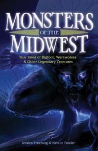 cover of the book Monsters of the Midwest: True Tales of Bigfoot, Werewolves & Other Legendary Creatures