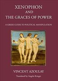 cover of the book Xenophon and the Graces of Power: A Greek Guide to Political Manipulation