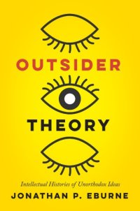 cover of the book Outsider Theory: Intellectual Histories Of Unorthodox Ideas