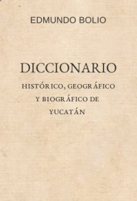 cover of the book Diccionario histórico, geográfico y biográfico de Yucatan