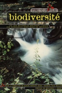 cover of the book Protéger la biodiversité : les lois nationales régissant l’accès aux ressources génétiques en Amérique