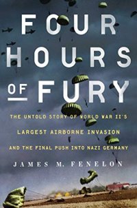 cover of the book Four Hours of Fury: The Untold Story of World War II’s Largest Airborne Invasion and the Final Push into Nazi Germany