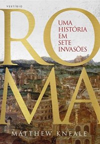 cover of the book Roma - Uma História em Sete Invasões