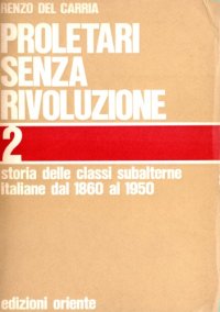 cover of the book Proletari senza rivoluzione. Storia delle classi subalterne italiane dal 1860 al 1950