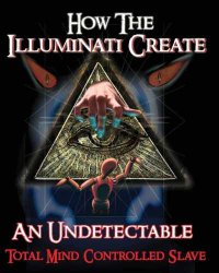 cover of the book How The Illuminati Create An Undetectable Total Mind Controlled Slave