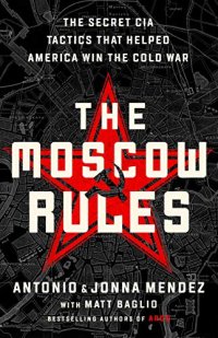 cover of the book The Moscow Rules: The Secret CIA Tactics That Helped America Win the Cold War