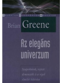 cover of the book Az elegáns univerzum : [szuperhúrok, rejtett dimenziók és a végső elmélet kihívása]