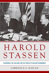 cover of the book Harold Stassen: Eisenhower, the Cold War, and the Pursuit of Nuclear Disarmament