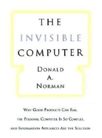 cover of the book The Invisible Computer: Why Good Products Can Fail, the Personal Computer Is So Complex, and Information Appliances Are the Solution