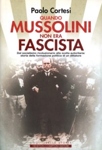 cover of the book Quando Mussolini non era fascista. Dal socialismo rivoluzionario alla svolta autoritaria: storia della formazione politica di un dittatore