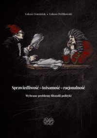 cover of the book Sprawiedliwość – tożsamość – racjonalność. Wybrane problemy filozofii polityki