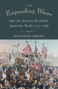 cover of the book The Expanding Blaze: How the American Revolution Ignited the World, 1775–1848