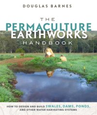 cover of the book The permaculture earthworks handbook : how to design and build swales, dams, ponds, and other water harvesting systems