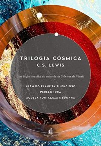 cover of the book Trilogia Cósmica: Além do planeta silencioso; Perelandra; Aquela fortaleza medonha