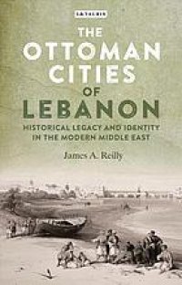 cover of the book The Ottoman Cities of Lebanon : Historical Legacy and Identity in the Modern Middle East