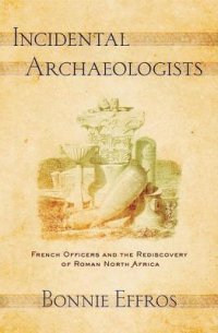 cover of the book Incidental Archaeologists: French Officers and the Rediscovery of Roman North Africa