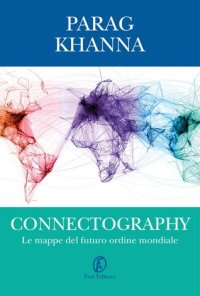 cover of the book Connectography. Le mappe del futuro ordine mondiale