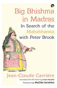 cover of the book Big Bhishma in Madras: In Search of the Mahabharata with Peter Brook