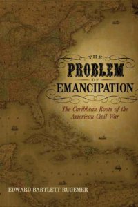 cover of the book The Problem of Emancipation: The Caribbean Roots of the American Civil War