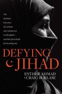 cover of the book Defying Jihad: The Dramatic True Story of a Woman Who Volunteered to Kill Infidels—And Then Faced Death for Becoming One