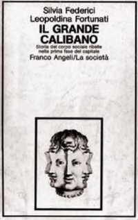 cover of the book Il grande calibano. Storia del corpo sociale ribelle nella prima fase del capitale