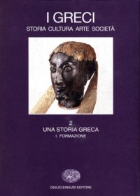 cover of the book I Greci. Storia, arte, cultura, società. Una storia greca. Formazione (fino al sec. VI a. C.)