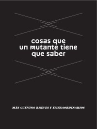 cover of the book Cosas que un mutante tiene que saber: más cuentos breves y extraordinario