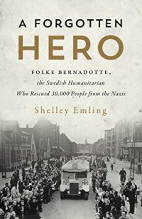 cover of the book A Forgotten Hero: Folke Bernadotte, the Swedish Humanitarian Who Rescued 30,000 People from the Nazis