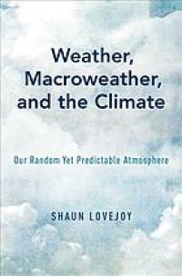 cover of the book Weather, macroweather, and the climate : our random yet predictable atmosphere